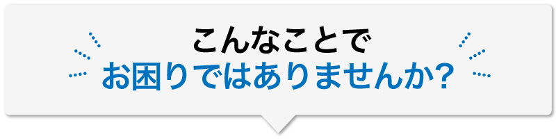 お困りではありませんか？