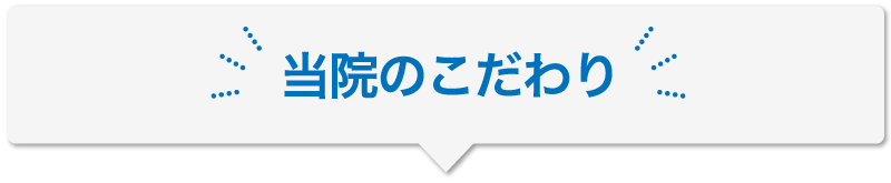 当院のこだわり